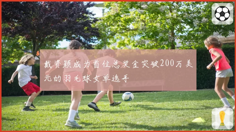 戴资颖成为首位总奖金突破200万美元的羽毛球女单选手