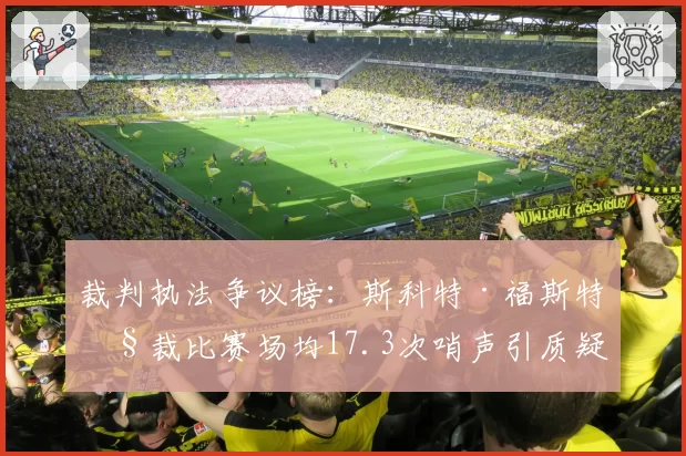裁判执法争议榜:斯科特·福斯特执裁比赛场均17.3次哨声引质疑